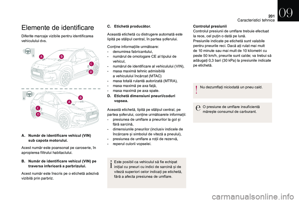 CITROEN DS3 CABRIO 2018  Ghiduri De Utilizare (in Romanian) 201
Elemente de identificare
Diferite marcaje vizibile pentru identificarea vehiculului d vs.
A. Număr de identificare vehicul (VIN) 
sub capota motorului.
B. Număr de identificare vehicul (