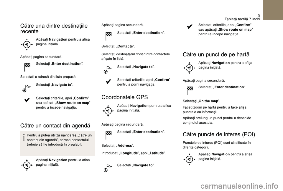 CITROEN DS3 2018 Ghiduri De Utilizare (in Romanian) 5
Apăsați Navigation pentru a afișa pagina in
ițială.
Apăsați
pagina s
ecundară.
Selectați
„ E
nter destination ˮ.
Selectați
o adresă din lista propusă.
Sel CITROEN DS3 2018 Ghiduri De Utilizare (in Romanian) 5
Apăsați Navigation pentru a afișa pagina in
ițială.
Apăsați
pagina s
ecundară.
Selectați
„ E
nter destination ˮ.
Selectați
o adresă din lista propusă.
Sel