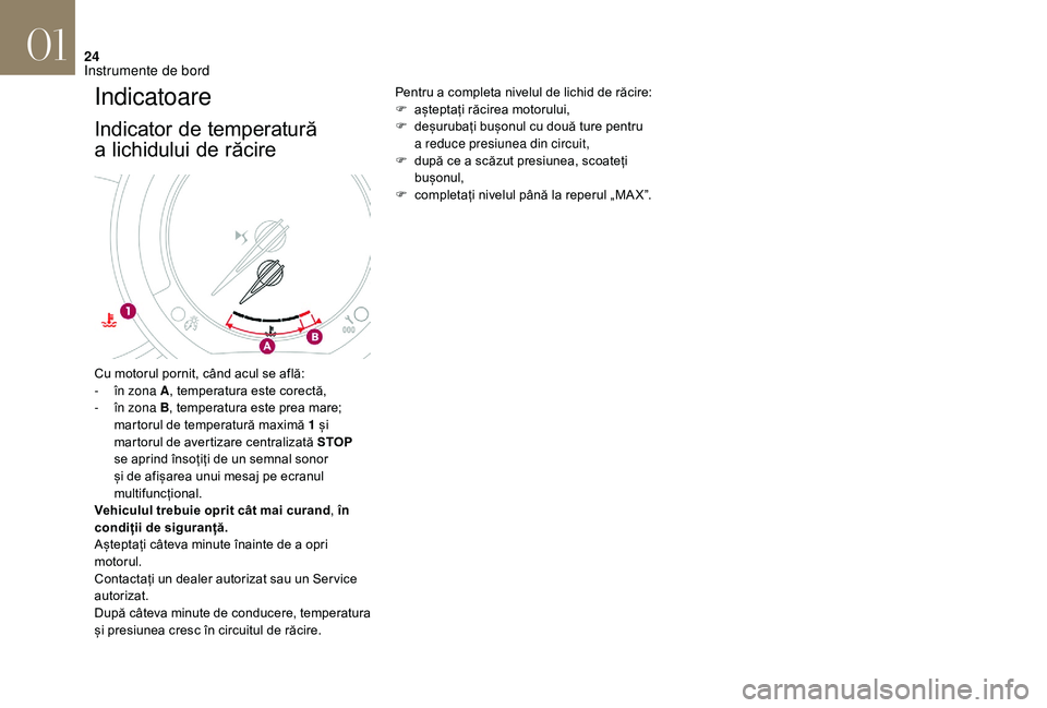 CITROEN DS3 CABRIO 2018  Ghiduri De Utilizare (in Romanian) 24
Indicatoare
Indicator de temperatură 
a 

lichidului  
d
 e  
r
 ăcire
Pentru a completa nivelul de lichid de răcire:
F  a șteptați   răcirea   motorului,
F
 
d
 eșurubați 