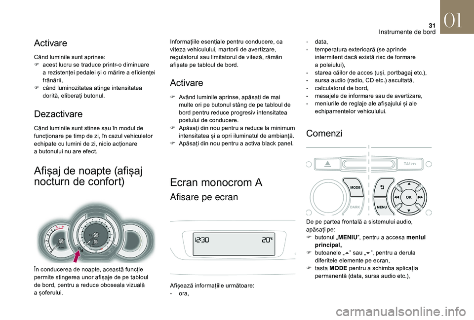 CITROEN DS3 CABRIO 2018  Ghiduri De Utilizare (in Romanian) 31
Activare
Când luminile sunt aprinse:
F  a cest   lucru   se   traduce   printr-o   diminuare  
a r

ezistenței   pedalei   și   o mărire   a eficienței  
f

rânării,
F
 
c