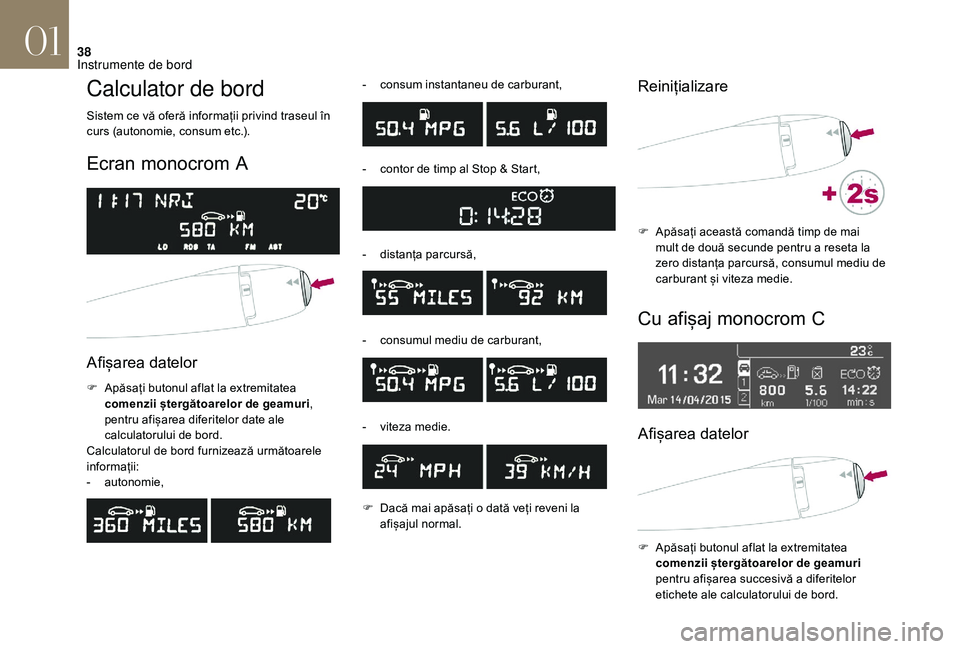 CITROEN DS3 CABRIO 2018  Ghiduri De Utilizare (in Romanian) 38
Calculator de bord
Sistem ce vă oferă informații privind traseul în curs   (autonomie,   consum   etc.).
Ecran monocrom A
Afișarea datelor 
F Apăsați  butonul   aflat   la