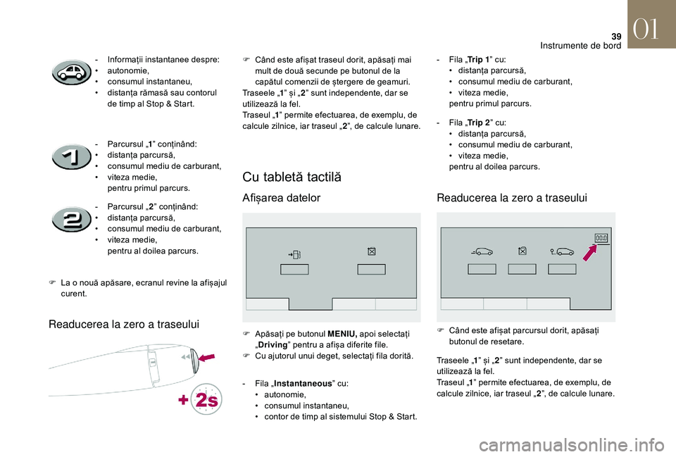 CITROEN DS3 2018 Ghiduri De Utilizare (in Romanian) 39
Readucerea la zero a traseului
Cu tabletă tactilă
AfiÈ™area datelorÂ
- Informații in stantanee d espre:
• a utonomie,
•
 c
onsumul
 in
stantaneu,
•
Â
d
istanța  rămasă  CITROEN DS3 2018 Ghiduri De Utilizare (in Romanian) 39
Readucerea la zero a traseului
Cu tabletă tactilă
AfiÈ™area datelorÂ
- Informații in stantanee d espre:
• a utonomie,
•
 c
onsumul
 in
stantaneu,
•
Â
d
istanÈ›a  rămasă Â