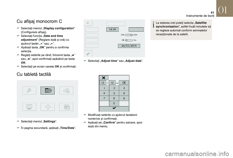 CITROEN DS3 CABRIO 2018  Ghiduri De Utilizare (in Romanian) 41
Cu afișaj monocrom C
F Selectați  meniul   „Display configuration ˮ  (
Configurare   afișaj).
F
 
S
 electați   funcția   „Date and time 
adjustment ˮ
  (Reglare   dată   