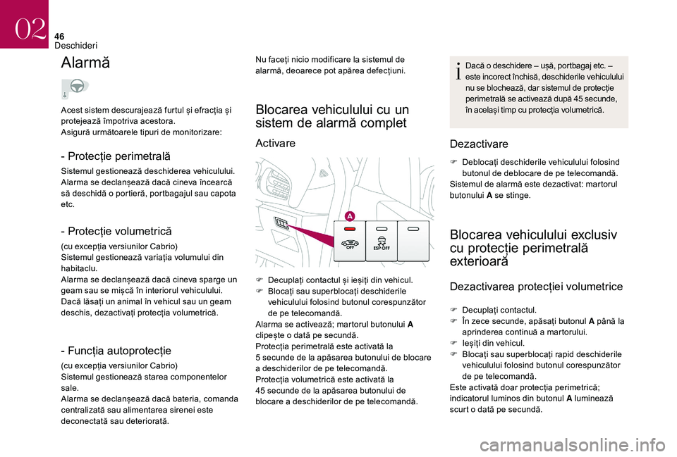 CITROEN DS3 CABRIO 2018  Ghiduri De Utilizare (in Romanian) 46
Alarmă
- Protecție perimetrală
Sistemul gestionează deschiderea v ehiculului.
Alarma   se   declanșează   dacă   cineva   încearcă  
s

ă   deschidă   o portieră,   portb