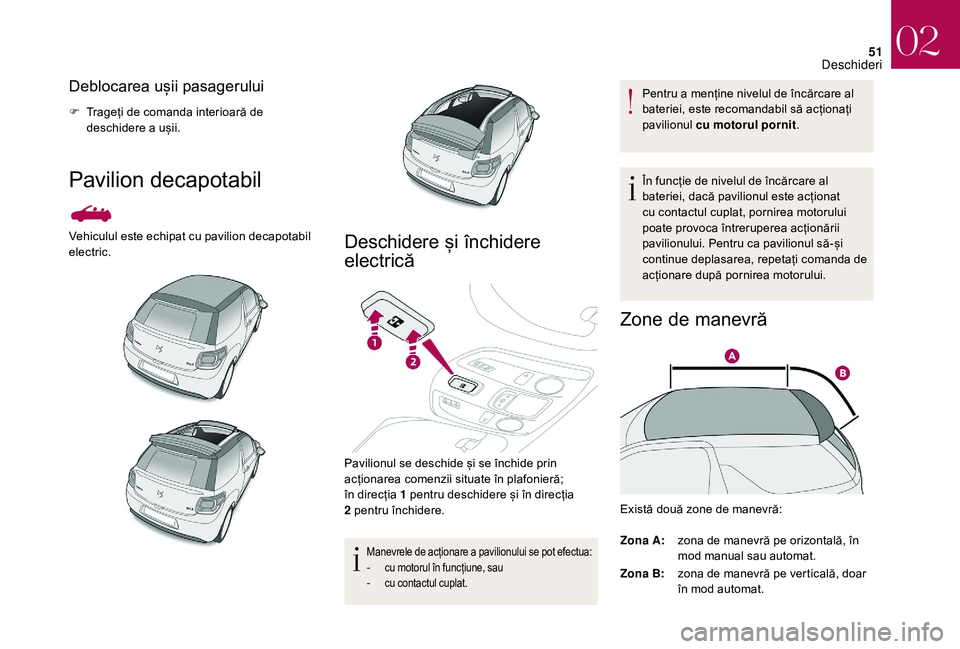 CITROEN DS3 CABRIO 2018  Ghiduri De Utilizare (in Romanian) 51
Deblocarea ușii pasagerului
F Trageți  de   comanda   interioară   de  d
eschidere   a ușii.
Pavilion decapotabil
Vehiculul este echipat cu pavilion decapotabil electric.Deschi