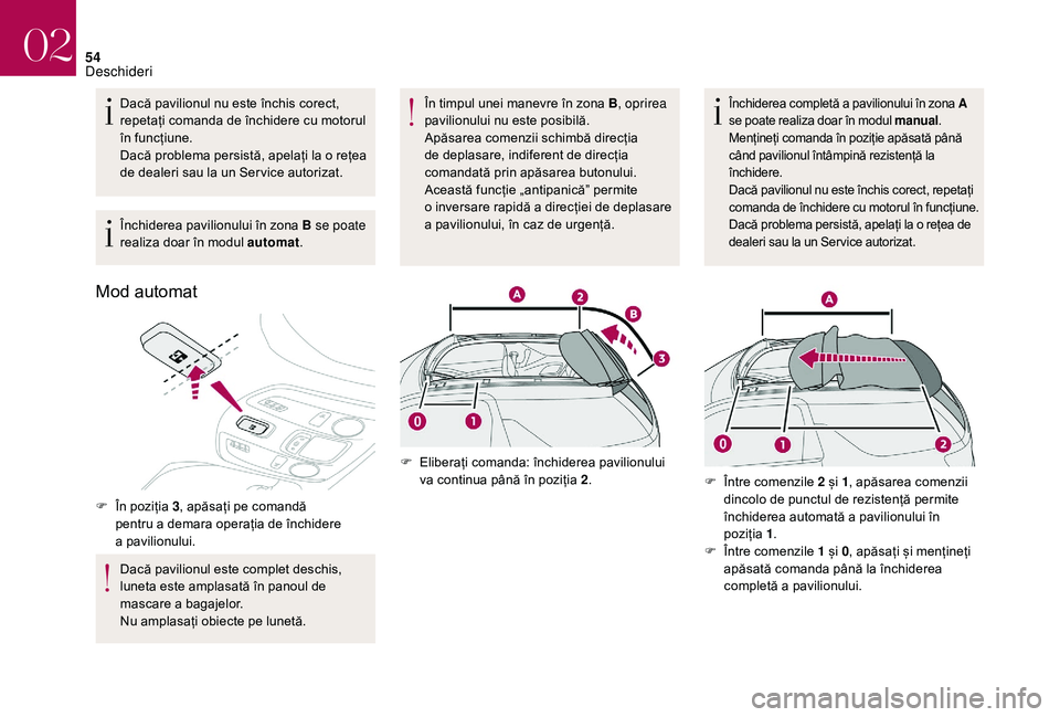 CITROEN DS3 CABRIO 2018  Ghiduri De Utilizare (in Romanian) 54
Dacă pavilionul nu este închis corect, repetați   comanda   de   închidere   cu   motorul  
în

  funcțiune.
Dacă
  problema   persistă,   apelați   la   o rețea  
d

