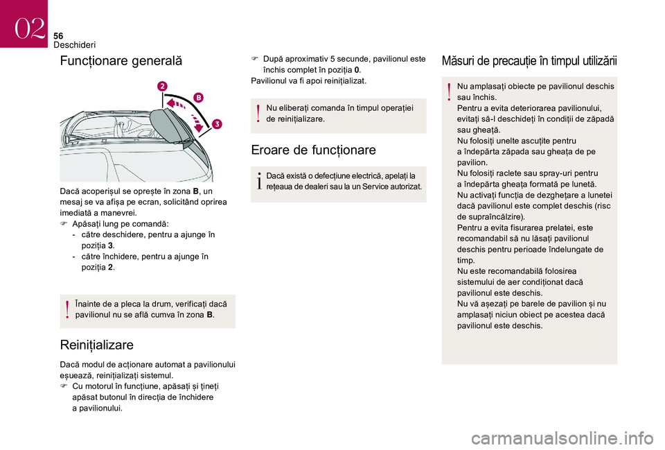 CITROEN DS3 CABRIO 2018  Ghiduri De Utilizare (in Romanian) 56
Funcționare generală
Dacă acoperișul se oprește în zona B, u n 
mesaj   se   va   afișa   pe   ecran,   solicitând   oprirea  
i

mediată   a manevrei.
F
 
A
 păsați  