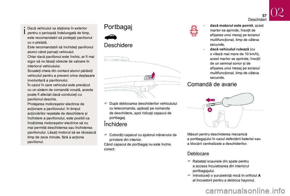 CITROEN DS3 CABRIO 2018  Ghiduri De Utilizare (in Romanian) 57
Dacă vehiculul va staționa în exterior pentru   o perioadă   îndelungată   de   timp,  
e

ste   recomandabil   să   protejați   pavilionul  
c

u   o prelată.
Este
  r