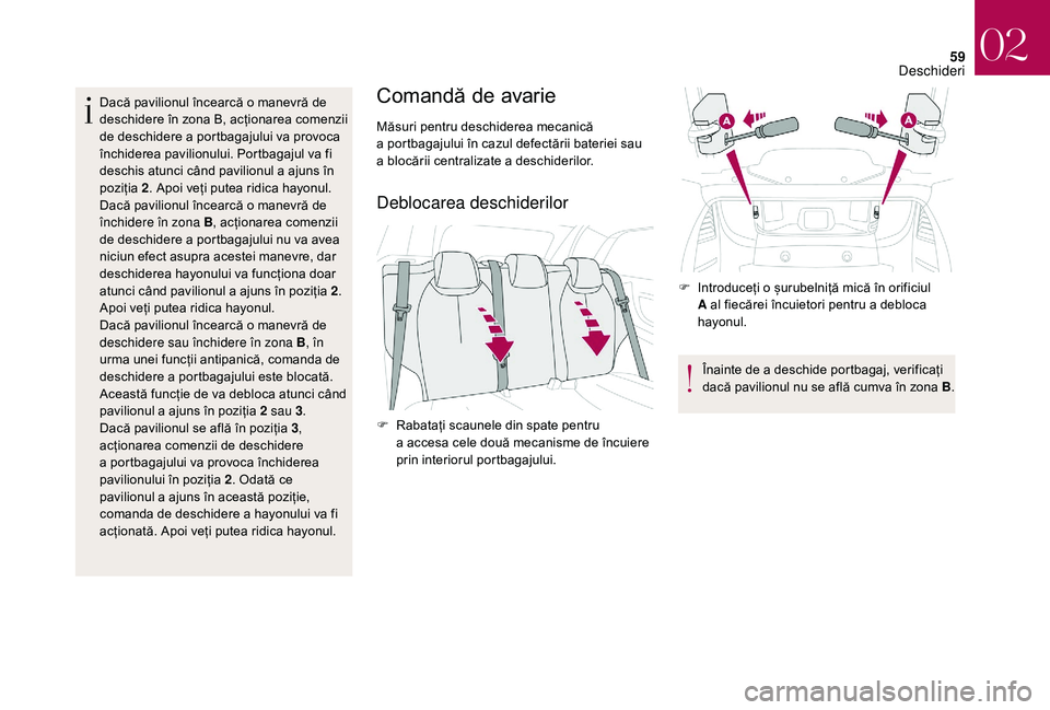 CITROEN DS3 CABRIO 2018  Ghiduri De Utilizare (in Romanian) 59
Dacă pavilionul încearcă o manevră de deschidere  în  z ona  B ,  a cționarea  c omenzii  
d

e   deschidere   a portbagajului   va   provoca  
în

chiderea   pavilionului