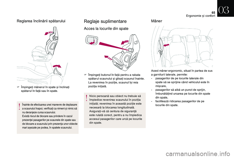 CITROEN DS3 CABRIO 2018  Ghiduri De Utilizare (in Romanian) 65
Reglarea înclinării spătarului
F Împingeți  mânerul   în   spate   și   înclinați  s
pătarul   în   față   sau   în   spate.
Înainte de efectuarea unei manevre de