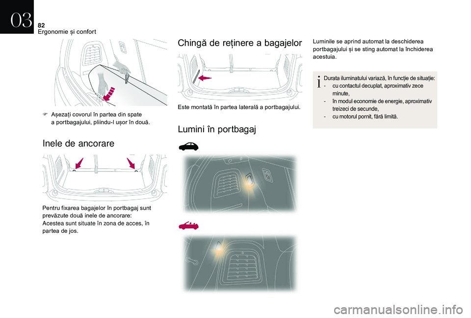 CITROEN DS3 CABRIO 2018  Ghiduri De Utilizare (in Romanian) 82
Inele de ancorareChingă
 d
 e
 r
 eținere
 a
  bagajelor
Lumini
 î
 n
 p
 ortbagaj
F Așezați
  covorul   în   partea   din   spate  a p
ortbagajului,   pliindu-l   ușor   î