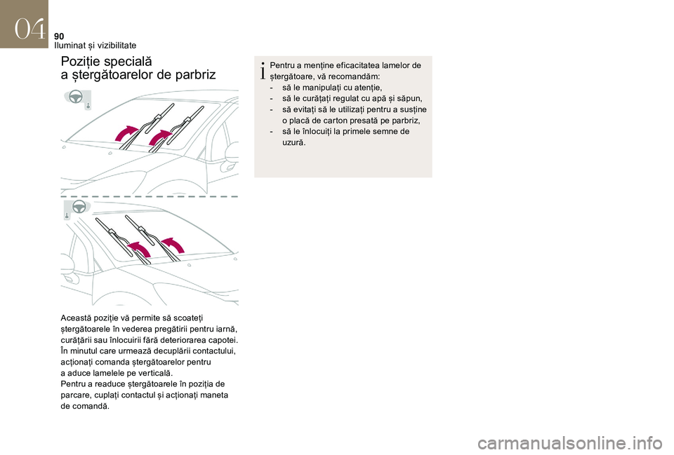 CITROEN DS3 CABRIO 2018  Ghiduri De Utilizare (in Romanian) 90
Poziție specială 
a
 ștergătoarelor
 d
 e
 p
 arbriz
Această poziție vă permite să scoateți ș
tergătoarele   în   vederea   pregătirii   pentru   iarnă,  
c

urăță