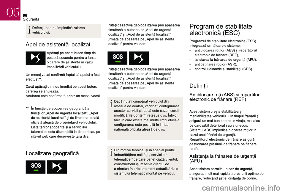CITROEN DS3 CABRIO 2018  Ghiduri De Utilizare (in Romanian) 96
Defecțiunea nu împiedică rularea vehiculului.
Apel de asistență l ocalizat
** În  funcție   de   acoperirea   geografică   a  f
uncțiilor   „ Apel   de   urgență   lo