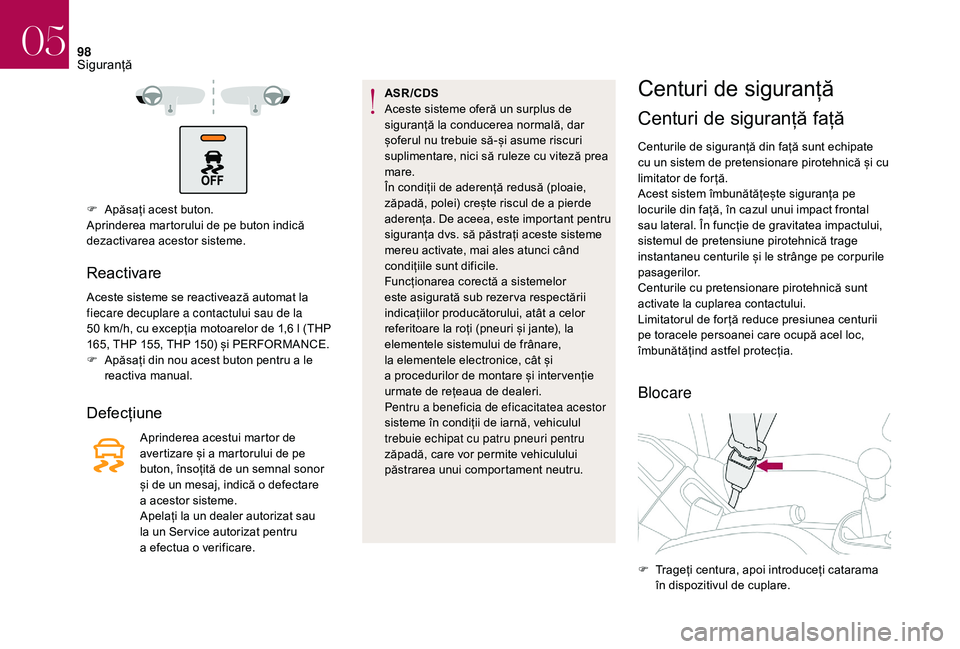 CITROEN DS3 CABRIO 2018  Ghiduri De Utilizare (in Romanian) 98
F Apăsați  acest   buton.
Aprinderea   martorului   de   pe   buton   indică  
d

ezactivarea
 ac
 estor
 s
 isteme.
Reactivare
Aceste sisteme se reactivează automat la fiecare
