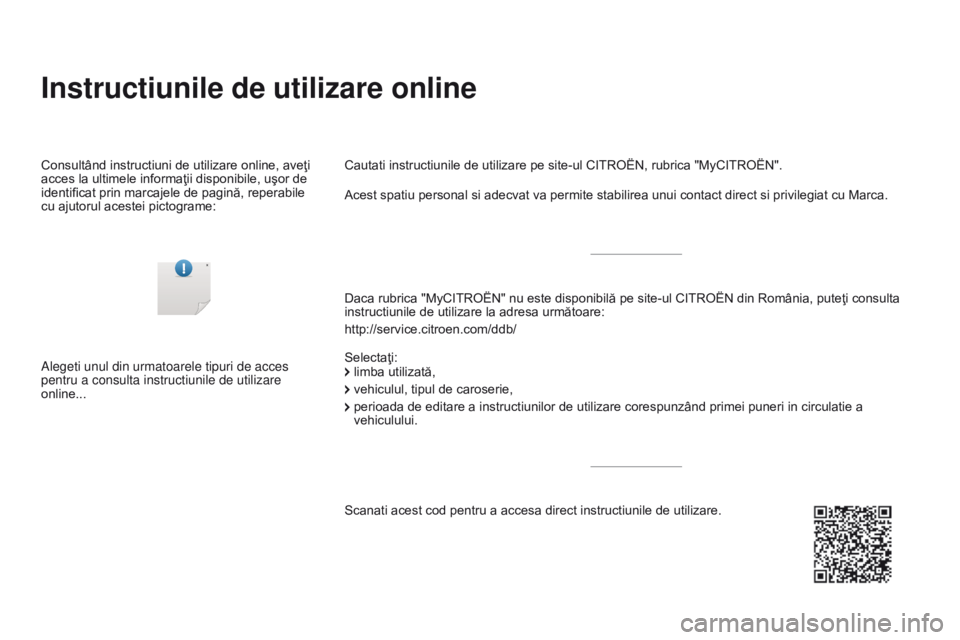 CITROEN DS3 2017  Ghiduri De Utilizare (in Romanian) DS3_ro_Chap00_couv-imprimeur_deb_ed02-2015
Instructiunile de utilizare online
Daca rubrica "MyCITROËN" nu este disponibilă pe site-ul CITROËN din România, puteţi consulta 
instructiunile 