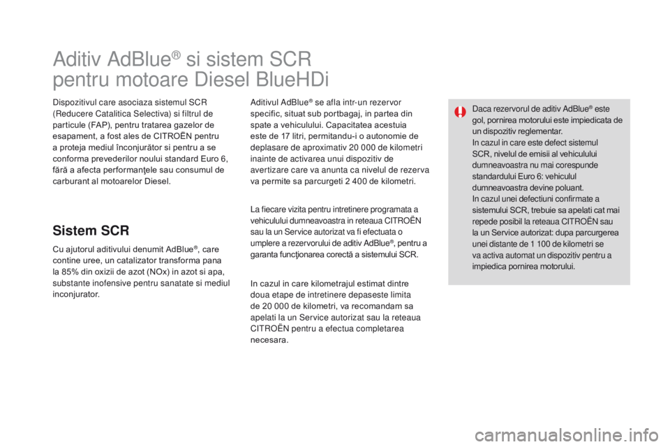 CITROEN DS3 2017 Ghiduri De Utilizare (in Romanian) DS3_ro_Chap08_info-pratiques_ed02-2015
Aditiv AdBlue® si sistem SCR
pentru motoare Diesel BlueHDi
Dispozitivul care asociaza sistemul SCR
(Reducere Catalitica Selectiva) si filtrul de
particule (FA CITROEN DS3 2017 Ghiduri De Utilizare (in Romanian) DS3_ro_Chap08_info-pratiques_ed02-2015
Aditiv AdBlue® si sistem SCR
pentru motoare Diesel BlueHDi
Dispozitivul care asociaza sistemul SCR
(Reducere Catalitica Selectiva) si filtrul de
particule (FA