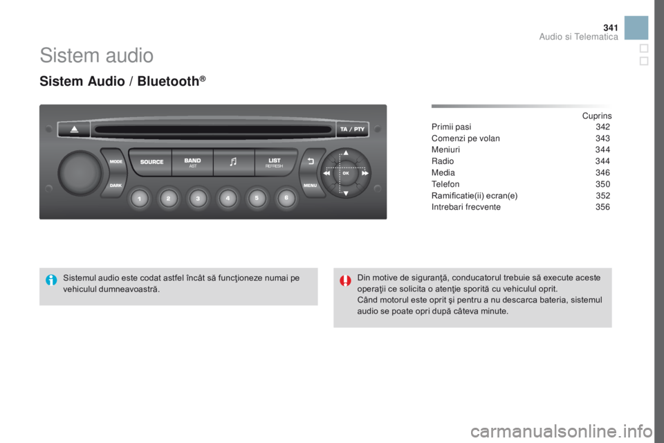 CITROEN DS3 2017 Ghiduri De Utilizare (in Romanian) 341
DS3_ro_Chap11d_RD45_ed02-2015
Sistem audio
Sistem Audio / Bluetooth®
Cuprins
Primii pasi 34 2
Comenzi pe volan
34
3
Meniuri
3
44
Radio
3
44
Media
3
46
Telefon
3
50
Ramificatie(ii) ecran CITROEN DS3 2017 Ghiduri De Utilizare (in Romanian) 341
DS3_ro_Chap11d_RD45_ed02-2015
Sistem audio
Sistem Audio / Bluetooth®
Cuprins
Primii pasi 34 2
Comenzi pe volan
34
3
Meniuri
3
44
Radio
3
44
Media
3
46
Telefon
3
50
Ramificatie(ii) ecran