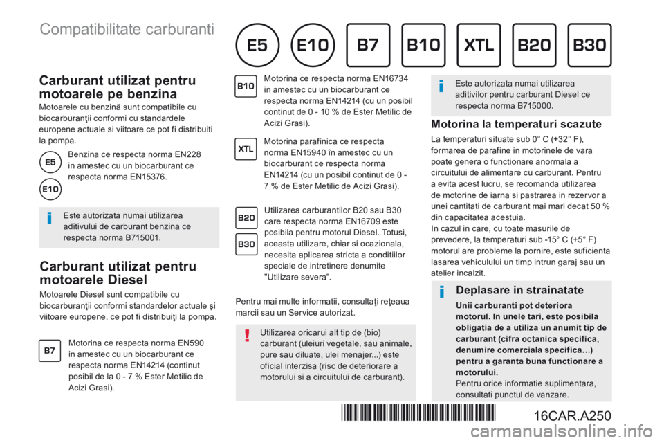CITROEN DS3 2017 Ghiduri De Utilizare (in Romanian) Carburant utilizat pentru
motoarele pe benzina
Motoarele cu benzină sunt compatibile cu biocarburanţii conformi cu standardele europene actuale si viitoare ce pot fi distribuiti la p CITROEN DS3 2017 Ghiduri De Utilizare (in Romanian) Carburant utilizat pentru
motoarele pe benzina
Motoarele cu benzină sunt compatibile cu biocarburanţii conformi cu standardele europene actuale si viitoare ce pot fi distribuiti la p