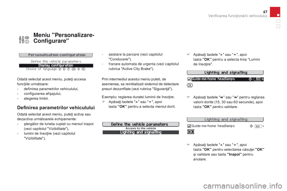CITROEN DS3 2017  Ghiduri De Utilizare (in Romanian) 47
DS3_ro_Chap01_controle-de-marche_ed02-2015
Meniu "Personalizare-
Configurare"
Odată selectat acest meniu, puteţi accesa 
funcţiile următoare:
-
 de
finirea parametrilor vehiculului,
-
 