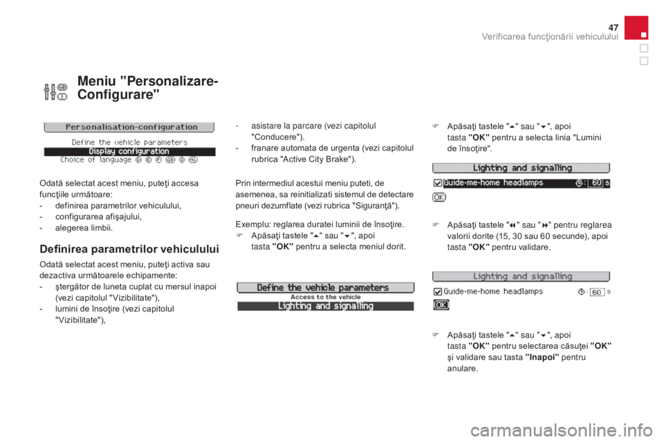 CITROEN DS3 2016 Ghiduri De Utilizare (in Romanian) 47
DS3_ro_Chap01_controle-de-marche_ed01-2015
Meniu "Personalizare-
Configurare"
Odată selectat acest meniu, puteţi accesa
funcţiile următoare:
-
d
efinirea parametrilor vehiculului,
-
CITROEN DS3 2016 Ghiduri De Utilizare (in Romanian) 47
DS3_ro_Chap01_controle-de-marche_ed01-2015
Meniu "Personalizare-
Configurare"
Odată selectat acest meniu, puteţi accesa
funcţiile următoare:
-
d
efinirea parametrilor vehiculului,
-