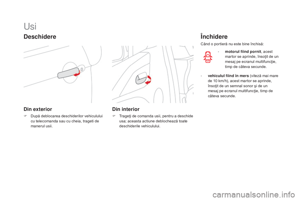 CITROEN DS3 2016 Ghiduri De Utilizare (in Romanian) DS3_ro_Chap02_ouvertures_ed01-2015
Usi
Deschidere
Din exterior
F După deblocarea deschiderilor vehiculului cu telecomanda sau cu cheia, trageti de
manerul usii.
Din interior
F Trageţi de comanda us CITROEN DS3 2016 Ghiduri De Utilizare (in Romanian) DS3_ro_Chap02_ouvertures_ed01-2015
Usi
Deschidere
Din exterior
F După deblocarea deschiderilor vehiculului cu telecomanda sau cu cheia, trageti de
manerul usii.
Din interior
F Trageţi de comanda us