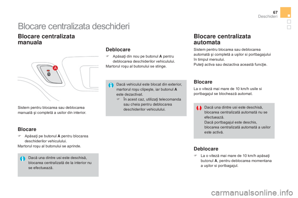 CITROEN DS3 2016 Ghiduri De Utilizare (in Romanian) 67
DS3_ro_Chap02_ouvertures_ed01-2015
Sistem pentru blocarea sau deblocarea
manuală şi completă a usilor din interior.
Blocare centralizata deschideri
Blocare centralizata
manuala
Deblocare
F ApÄ CITROEN DS3 2016 Ghiduri De Utilizare (in Romanian) 67
DS3_ro_Chap02_ouvertures_ed01-2015
Sistem pentru blocarea sau deblocarea
manuală şi completă a usilor din interior.
Blocare centralizata deschideri
Blocare centralizata
manuala
Deblocare
F ApÄ