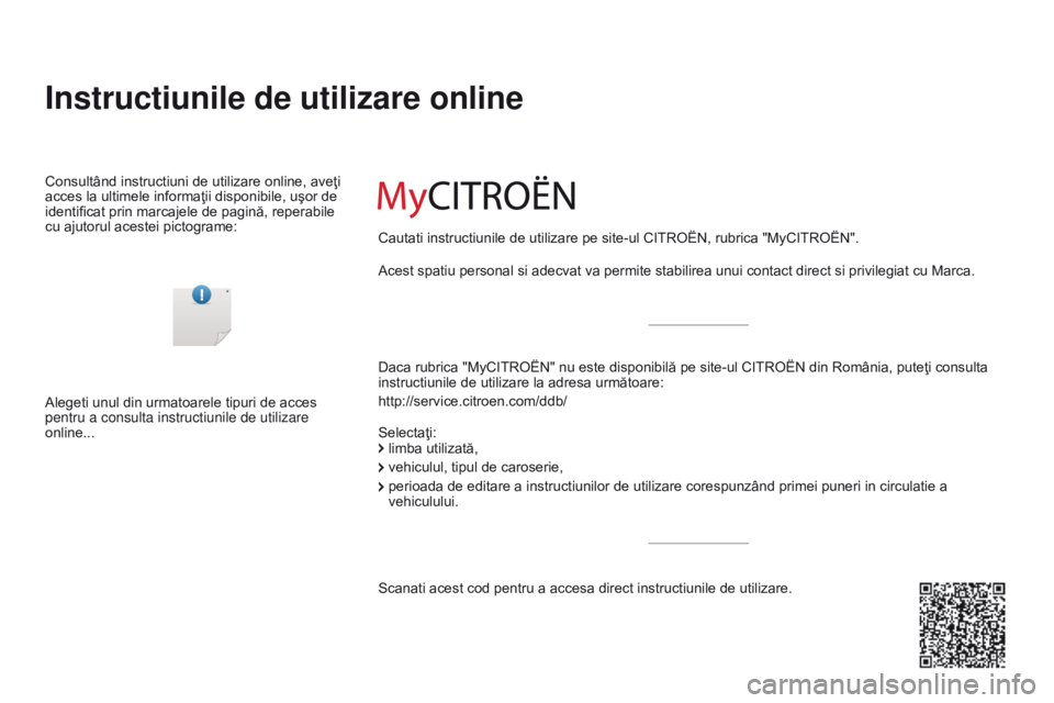 CITROEN DS3 2015  Ghiduri De Utilizare (in Romanian) DS3_ro_Chap00_couv-debut_ed01-2014
Instructiunile de utilizare online
Daca rubrica "MyCITROËN" nu este disponibilă pe site-ul CITROËN din România, puteţi consulta 
instructiunile de utili