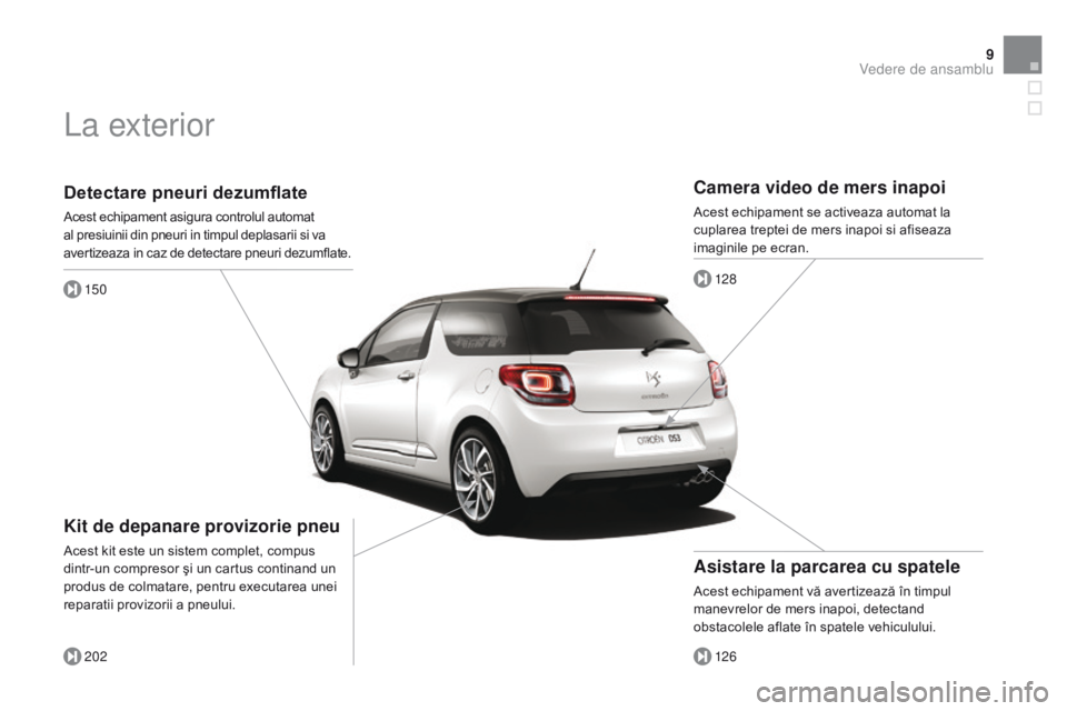 CITROEN DS3 2015  Ghiduri De Utilizare (in Romanian) 9
DS3_ro_Chap00b_vue-ensemble_ed01-2014
detectare pneuri dezumflate
Acest echipament asigura controlul automat 
al presiuinii din pneuri in timpul deplasarii si va 
avertizeaza in caz de detectare pne