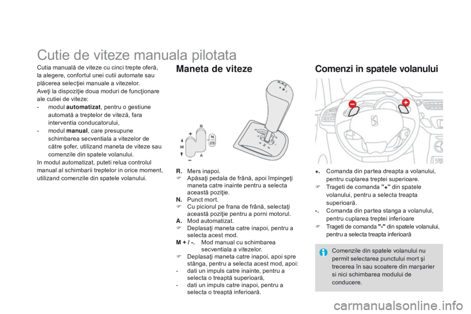 CITROEN DS3 2015 Ghiduri De Utilizare (in Romanian) DS3_ro_Chap06_conduite_ed01-2014
Cutie de viteze manuala pilotata
R. Mers inapoi.
F
A păsaţi pedala de frână, apoi împingeţi
maneta catre inainte pentru a selecta
această poziţie.
N.
CITROEN DS3 2015 Ghiduri De Utilizare (in Romanian) DS3_ro_Chap06_conduite_ed01-2014
Cutie de viteze manuala pilotata
R. Mers inapoi.
F
A păsaţi pedala de frână, apoi împingeţi
maneta catre inainte pentru a selecta
această poziţie.
N.