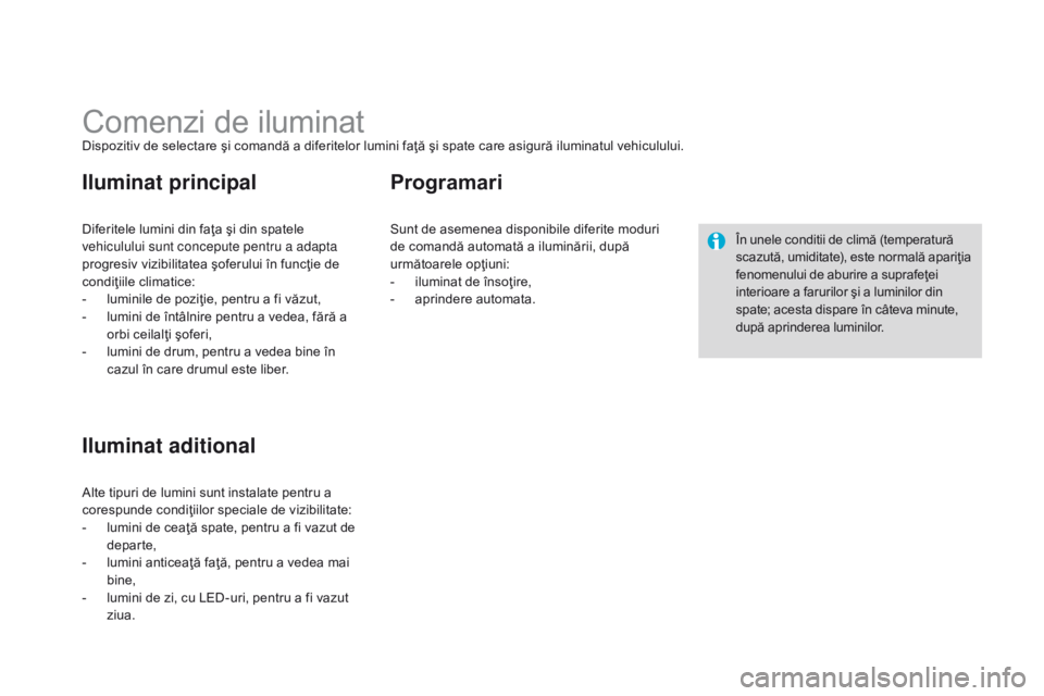 CITROEN DS3 2015 Ghiduri De Utilizare (in Romanian) DS3_ro_Chap07_visibilite_ed01-2014
Comenzi de iluminatDispozitiv de selectare şi comandă a diferitelor lumini faţă şi spate care asigură iluminatul vehiculului.
Diferitele lumini din faţa şi d CITROEN DS3 2015 Ghiduri De Utilizare (in Romanian) DS3_ro_Chap07_visibilite_ed01-2014
Comenzi de iluminatDispozitiv de selectare şi comandă a diferitelor lumini faţă şi spate care asigură iluminatul vehiculului.
Diferitele lumini din faţa şi d