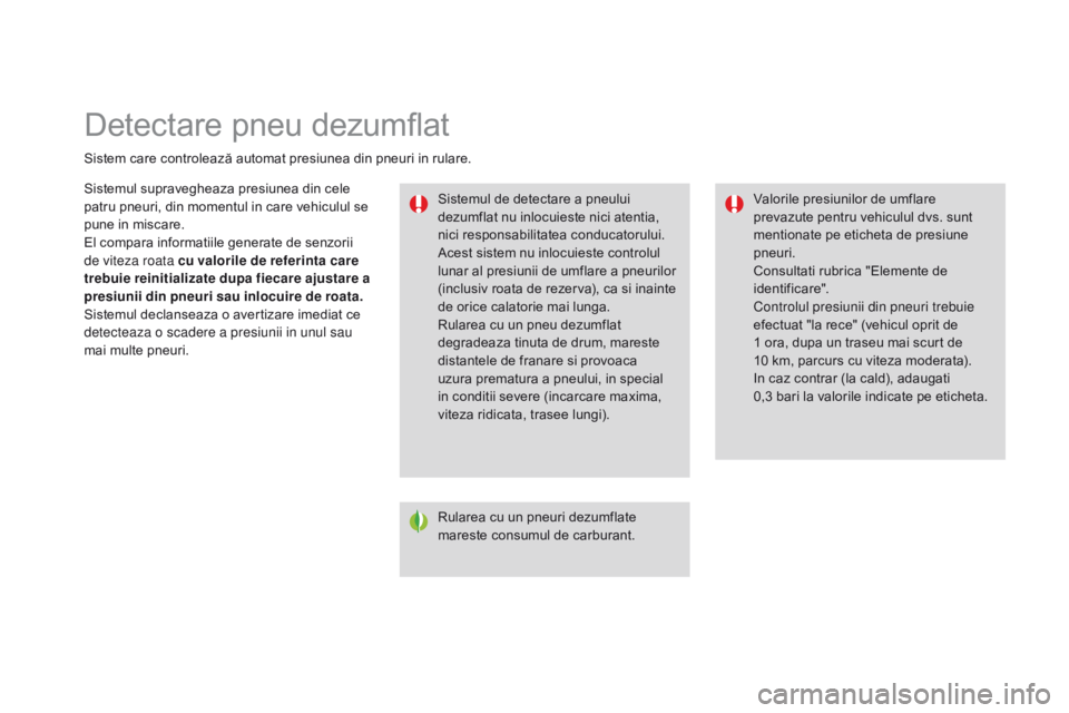 CITROEN DS3 2015  Ghiduri De Utilizare (in Romanian) Detectare pneu dezumflat
Sistem care controlează automat presiunea din pneuri in rulare.Sistemul de detectare a pneului 
dezumflat nu inlocuieste nici atentia, 
nici responsabilitatea conducatorului.