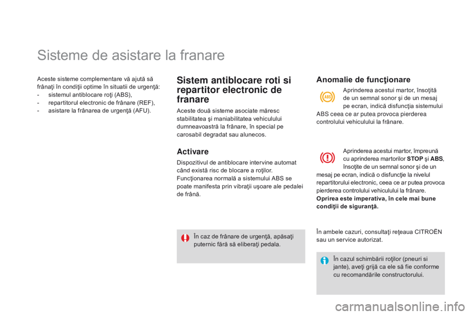 CITROEN DS3 2015  Ghiduri De Utilizare (in Romanian) Sisteme de asistare la franare
Aceste sisteme complementare vă ajută să 
frânaţi în condiţii optime în situatii de urgenţă:
- 
s
 istemul antiblocare roţi (ABS),
-
 
r
 epartitorul electron