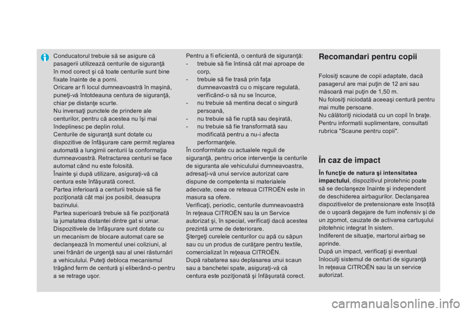 CITROEN DS3 2015  Ghiduri De Utilizare (in Romanian) Conducatorul trebuie să se asigure că 
pasagerii utilizează centurile de siguranţă 
în mod corect şi că toate centurile sunt bine 
fixate înainte de a porni.
Oricare ar fi locul dumneavoastr