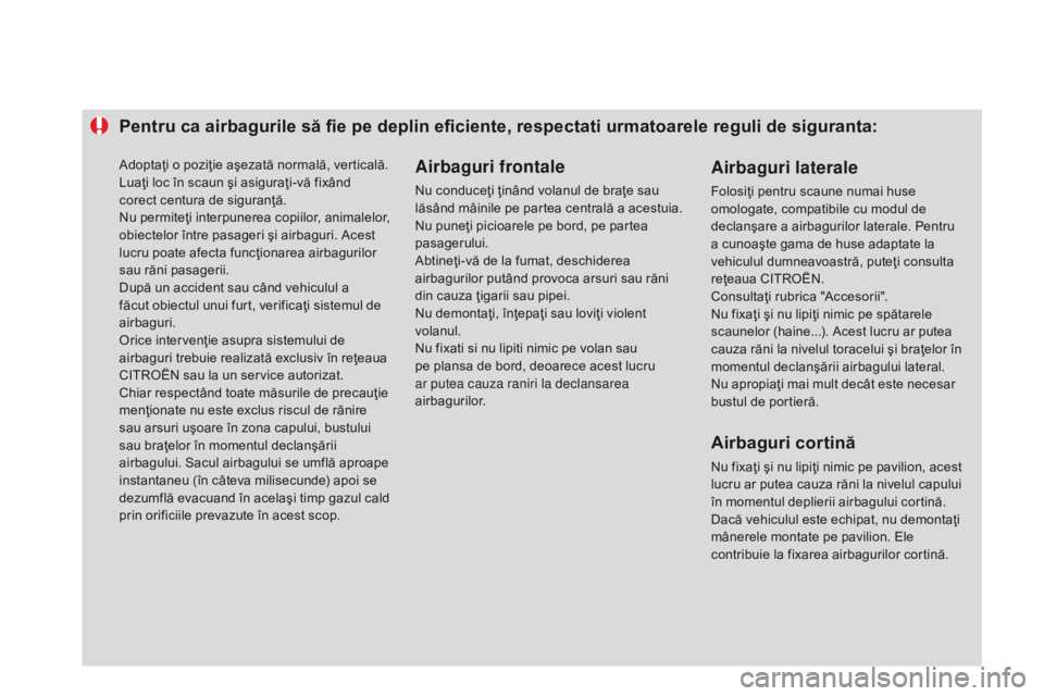 CITROEN DS3 2015  Ghiduri De Utilizare (in Romanian) Pentru ca airbagurile să fie pe deplin eficiente, respectati urmatoarele reguli de siguranta:Airbaguri frontale
Nu conduceţi ţinând volanul de braţe sau 
lăsând mâinile pe partea centrală a a