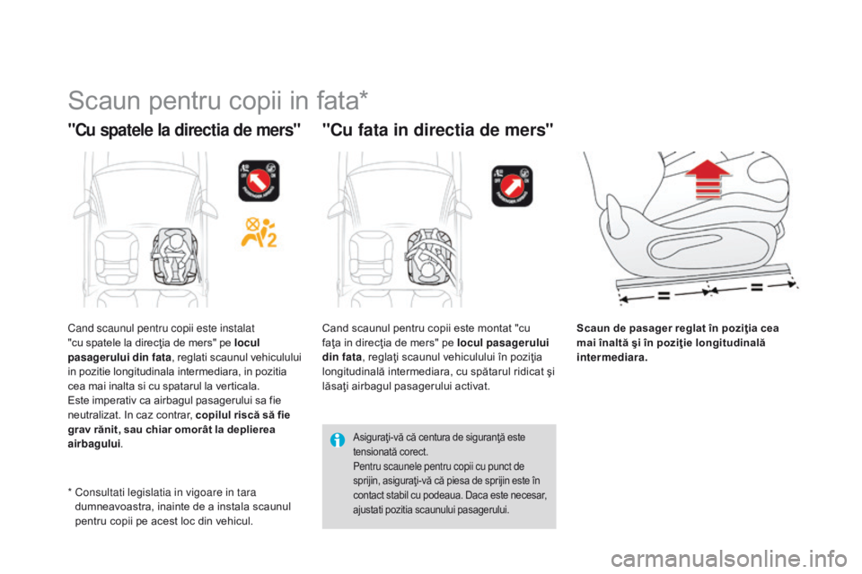 CITROEN DS3 2015  Ghiduri De Utilizare (in Romanian) DS3_ro_Chap09_securite-enfants_ed01-2014
Scaun pentru copii in fata*
"Cu spatele la directia de mers""Cu fata in directia de mers"
Scaun de pasager reglat în poziţia cea 
mai înalt