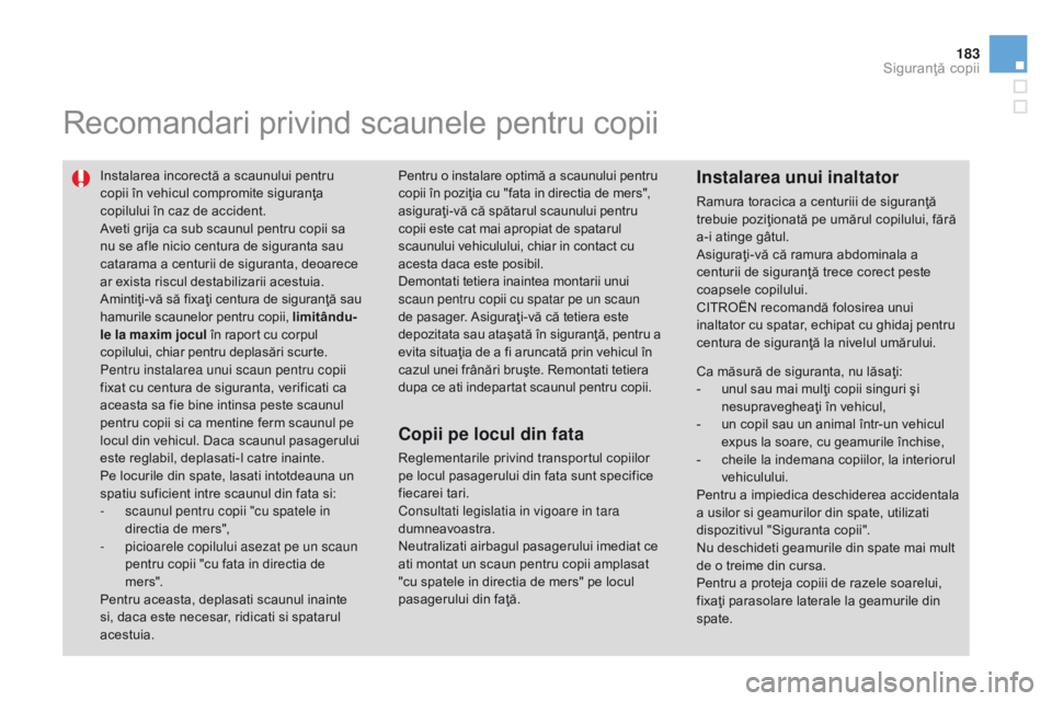 CITROEN DS3 2015  Ghiduri De Utilizare (in Romanian) 183
DS3_ro_Chap09_securite-enfants_ed01-2014
Recomandari privind scaunele pentru copii
Instalarea incorectă a scaunului pentru 
copii în vehicul compromite siguranţa 
copilului în caz de accident.
