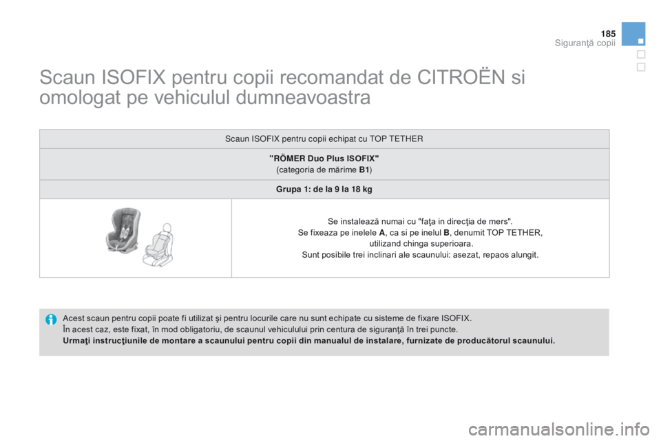 CITROEN DS3 2015  Ghiduri De Utilizare (in Romanian) 185
DS3_ro_Chap09_securite-enfants_ed01-2014
Scaun ISOFIX pentru copii recomandat de CITROËN si 
omologat pe vehiculul dumneavoastra
Acest scaun pentru copii poate fi utilizat şi pentru locurile car