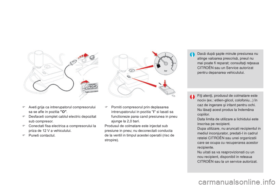 CITROEN DS3 2015 Ghiduri De Utilizare (in Romanian) DS3_ro_Chap10_info-pratiques_ed01-2014
Dacă după şapte minute presiunea nu
atinge valoarea prescrisă, pneul nu
mai poate fi reparat; consultaţi reţeaua
C
i
troën sau un Service autorizat
p CITROEN DS3 2015 Ghiduri De Utilizare (in Romanian) DS3_ro_Chap10_info-pratiques_ed01-2014
Dacă după şapte minute presiunea nu
atinge valoarea prescrisă, pneul nu
mai poate fi reparat; consultaţi reţeaua
C
i
troën sau un Service autorizat
p
