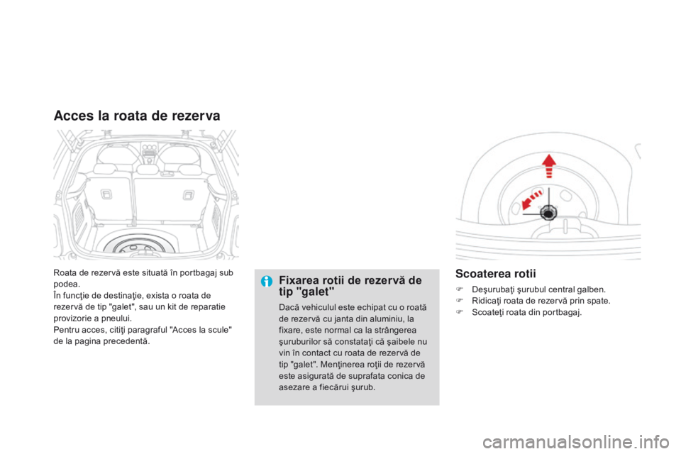 CITROEN DS3 2015 Ghiduri De Utilizare (in Romanian) DS3_ro_Chap10_info-pratiques_ed01-2014
Roata de rezervă este situată în portbagaj sub
podea.
În funcţie de destinaţie, exista o roata de
rezervă de tip "galet", sau un kit de reparati CITROEN DS3 2015 Ghiduri De Utilizare (in Romanian) DS3_ro_Chap10_info-pratiques_ed01-2014
Roata de rezervă este situată în portbagaj sub
podea.
În funcţie de destinaţie, exista o roata de
rezervă de tip "galet", sau un kit de reparati