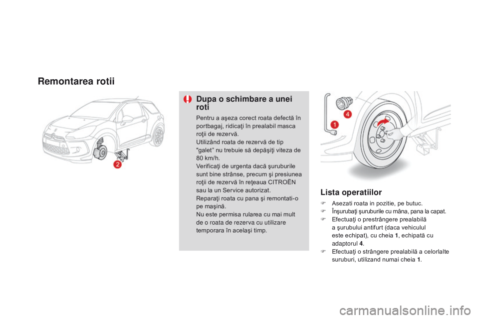 CITROEN DS3 2015 Ghiduri De Utilizare (in Romanian) DS3_ro_Chap10_info-pratiques_ed01-2014
Remontarea rotii
Dupa o schimbare a unei
roti
Pentru a aşeza corect roata defectă în
portbagaj, ridicaţi în prealabil masca
roţii de rezervă.
Utilizân CITROEN DS3 2015 Ghiduri De Utilizare (in Romanian) DS3_ro_Chap10_info-pratiques_ed01-2014
Remontarea rotii
Dupa o schimbare a unei
roti
Pentru a aşeza corect roata defectă în
portbagaj, ridicaţi în prealabil masca
roţii de rezervă.
Utilizân