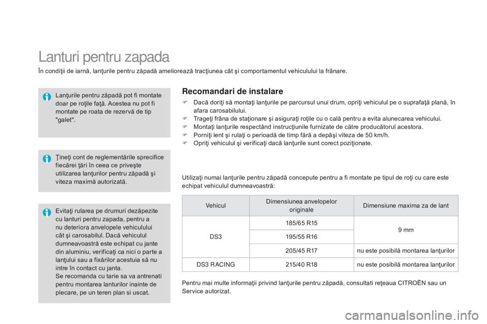 CITROEN DS3 2015 Ghiduri De Utilizare (in Romanian) DS3_ro_Chap10_info-pratiques_ed01-2014
Se recomanda cu tarie sa va antrenati
pentru montarea lanturilor inainte de
plecare, pe un teren plan si uscat.
lanturi pentru zapada
În condiţii de iarnă, CITROEN DS3 2015 Ghiduri De Utilizare (in Romanian) DS3_ro_Chap10_info-pratiques_ed01-2014
Se recomanda cu tarie sa va antrenati
pentru montarea lanturilor inainte de
plecare, pe un teren plan si uscat.
lanturi pentru zapada
În condiţii de iarnă,