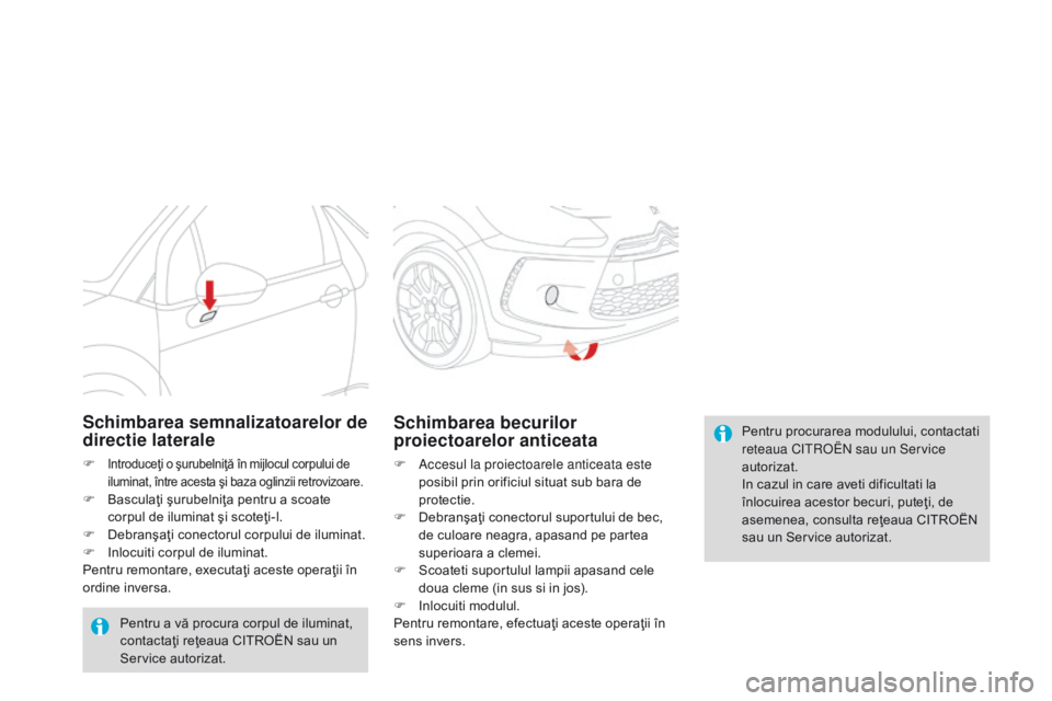 CITROEN DS3 2015 Ghiduri De Utilizare (in Romanian) DS3_ro_Chap10_info-pratiques_ed01-2014
Pentru procurarea modulului, contactati
reteaua Citroën sau un Service
autorizat.
In cazul in care aveti dificultati la
înlocuirea acestor becuri, puteţi, CITROEN DS3 2015 Ghiduri De Utilizare (in Romanian) DS3_ro_Chap10_info-pratiques_ed01-2014
Pentru procurarea modulului, contactati
reteaua Citroën sau un Service
autorizat.
In cazul in care aveti dificultati la
înlocuirea acestor becuri, puteţi,