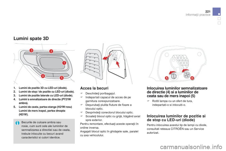 CITROEN DS3 2015 Ghiduri De Utilizare (in Romanian) 221
DS3_ro_Chap10_info-pratiques_ed01-2014
Inlocuirea luminilor semnalizatoare
de directie (4) si a luminilor de
ceata sau de mers inapoi (5)
F Rotiti lampa cu un sfert de tura, indepartati-o si inl CITROEN DS3 2015 Ghiduri De Utilizare (in Romanian) 221
DS3_ro_Chap10_info-pratiques_ed01-2014
Inlocuirea luminilor semnalizatoare
de directie (4) si a luminilor de
ceata sau de mers inapoi (5)
F Rotiti lampa cu un sfert de tura, indepartati-o si inl