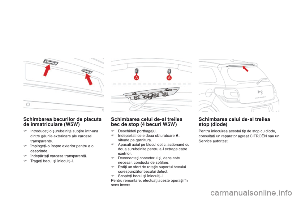 CITROEN DS3 2015 Ghiduri De Utilizare (in Romanian) DS3_ro_Chap10_info-pratiques_ed01-2014
Schimbarea celui de-al treilea
bec de stop (4 becuri W5W)
F Deschideti portbagajul.
F ind epartati cele doua obturatoare A ,
situate pe garnitura.
F
A
pasa CITROEN DS3 2015 Ghiduri De Utilizare (in Romanian) DS3_ro_Chap10_info-pratiques_ed01-2014
Schimbarea celui de-al treilea
bec de stop (4 becuri W5W)
F Deschideti portbagajul.
F ind epartati cele doua obturatoare A ,
situate pe garnitura.
F
A
pasa