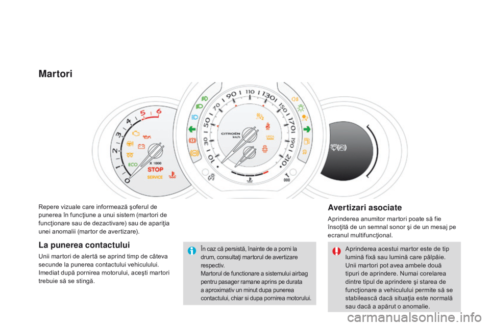 CITROEN DS3 2015  Ghiduri De Utilizare (in Romanian) DS3_ro_Chap01_controle-de-marche_ed01-2014
Repere vizuale care informează şoferul de 
punerea în funcţiune a unui sistem (martori de 
funcţionare sau de dezactivare) sau de apariţia 
unei anomal