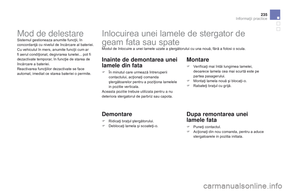 CITROEN DS3 2015  Ghiduri De Utilizare (in Romanian) 235
DS3_ro_Chap10_info-pratiques_ed01-2014
Inlocuirea unei lamele de stergator de 
geam fata sau spate
Modul de înlocuire a unei lamele uzate a ştergătorului cu una nouă, fără a folosi o scula.
