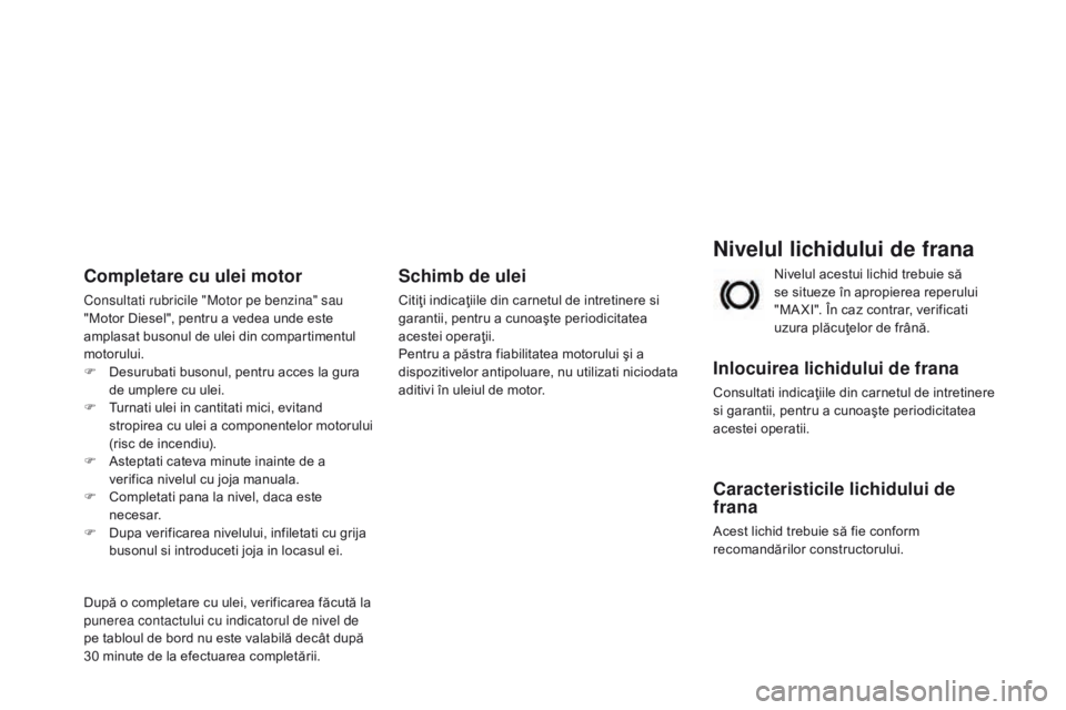 CITROEN DS3 2015 Ghiduri De Utilizare (in Romanian) DS3_ro_Chap11_verifications_ed01-2014
Nivelul lichidului de frana
Inlocuirea lichidului de frana
Consultati indicaţiile din carnetul de intretinere
si garantii, pentru a cunoaşte periodicitatea
ac CITROEN DS3 2015 Ghiduri De Utilizare (in Romanian) DS3_ro_Chap11_verifications_ed01-2014
Nivelul lichidului de frana
Inlocuirea lichidului de frana
Consultati indicaţiile din carnetul de intretinere
si garantii, pentru a cunoaşte periodicitatea
ac
