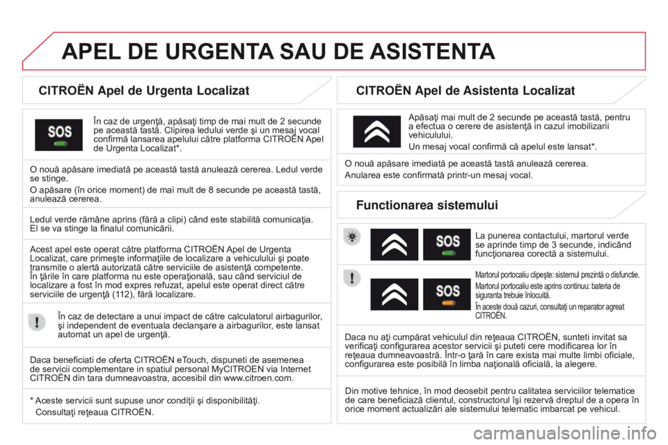 CITROEN DS3 2015 Ghiduri De Utilizare (in Romanian) DS3_ro_Chap13a_Bta_ed01-2014
APEL dE URGENTA SAU d E ASISTENT A
CITROËN Apel de Urgenta Localizat
În caz de urgenţă, apăsaţi timp de mai mult de 2 secunde
pe această tastă. Clipirea ledu CITROEN DS3 2015 Ghiduri De Utilizare (in Romanian) DS3_ro_Chap13a_Bta_ed01-2014
APEL dE URGENTA SAU d E ASISTENT A
CITROËN Apel de Urgenta Localizat
În caz de urgenţă, apăsaţi timp de mai mult de 2 secunde
pe această tastă. Clipirea ledu