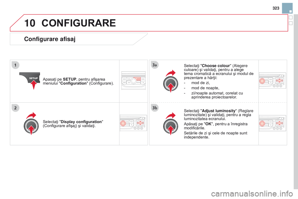 CITROEN DS3 2015 Ghiduri De Utilizare (in Romanian) 10
323
DS3_ro_Chap13b_rt6-2-8_ed01-2014
CONFIGURARE
Apasaţi pe SETUP, pentru afişarea
meniului "Configuration " (Configurare). Selectaţi "Choose colour" (
a legere
culoare) şi va CITROEN DS3 2015 Ghiduri De Utilizare (in Romanian) 10
323
DS3_ro_Chap13b_rt6-2-8_ed01-2014
CONFIGURARE
Apasaţi pe SETUP, pentru afişarea
meniului "Configuration " (Configurare). Selectaţi "Choose colour" (
a legere
culoare) şi va