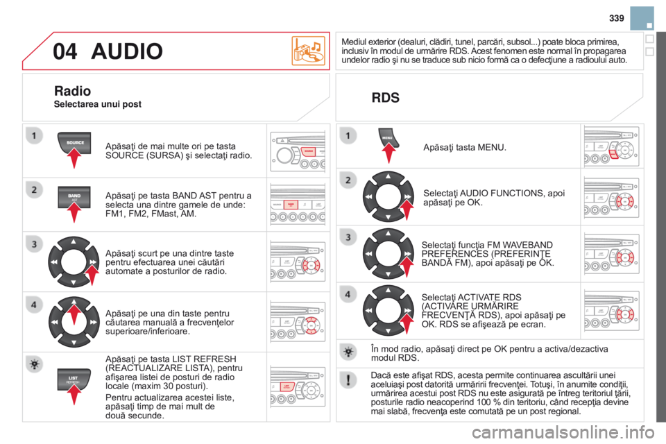 CITROEN DS3 2015 Ghiduri De Utilizare (in Romanian) 04
339
DS3_ro_Chap13c_rD45_ed01_2014
AUdIO
Apăsaţi de mai multe ori pe tasta
SOURCE (SURSA) şi selectaţi radio.
Apăsaţi pe tasta BAND AST pentru a
selecta una dintre gamele de unde:
FM1, FM2, CITROEN DS3 2015 Ghiduri De Utilizare (in Romanian) 04
339
DS3_ro_Chap13c_rD45_ed01_2014
AUdIO
Apăsaţi de mai multe ori pe tasta
SOURCE (SURSA) şi selectaţi radio.
Apăsaţi pe tasta BAND AST pentru a
selecta una dintre gamele de unde:
FM1, FM2,
